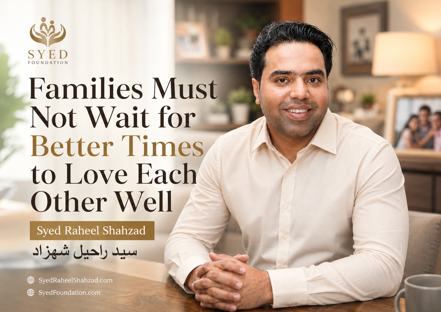 Syed Foundation featured image showing Syed Raheel Shahzad discussing why families must not wait for better times to love each other well