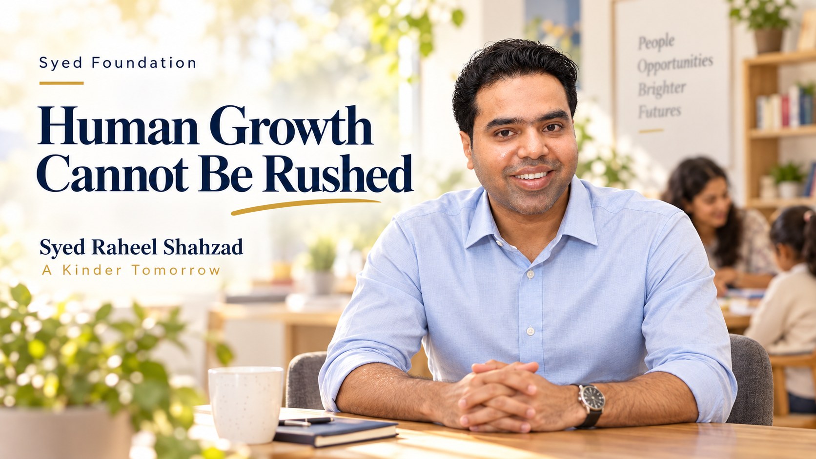Syed Foundation reflection by Syed Raheel Shahzad on human growth, learning, childhood, recovery, patience, dignity and development