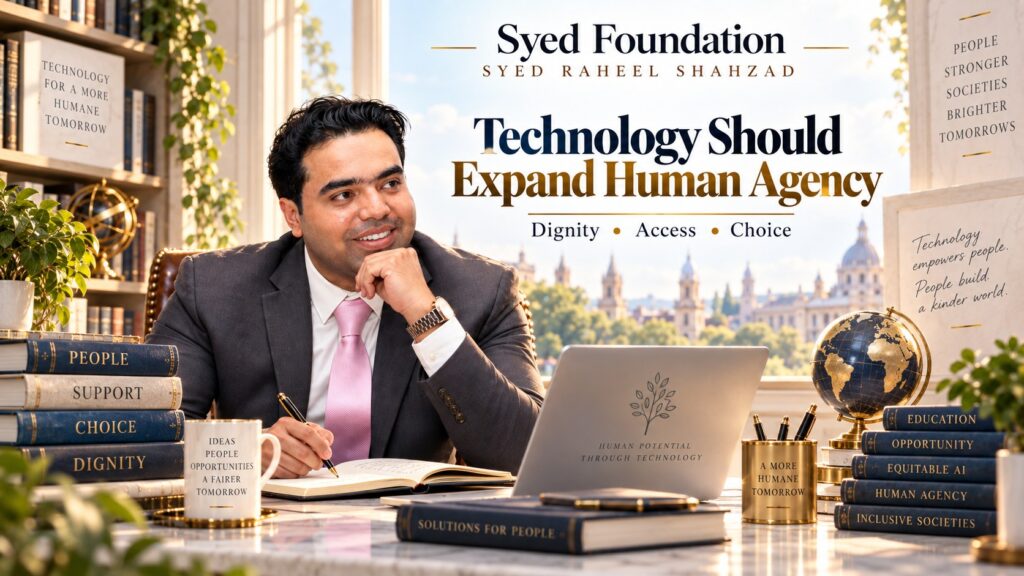 Syed Foundation reflection by Syed Raheel Shahzad on technology, human agency, dignity, access, choice and digital inclusion